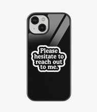 Load image into Gallery viewer, Hesitate To Reach Me Glass Case