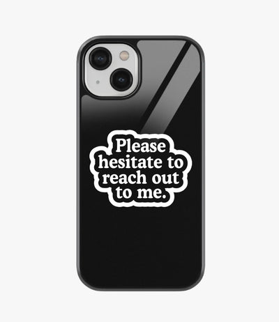 Hesitate To Reach Me Glass Case